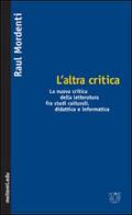 L' altra critica. La nuova critica della letteratura fra studi culturali, didattica e informatica di Raul Mordenti edito da Booklet Milano