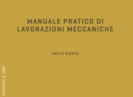 Manuale pratico di lavorazioni meccaniche di Emilio Bianco edito da Rosenberg & Sellier