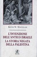 L' invenzione dell'antico Israele. La storia negata della Palestina di Keith W. Whitelam edito da ECIG