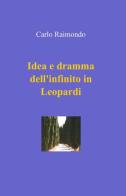 Idea e dramma dell'infinito in Leopardi di Carlo Raimondo edito da ilmiolibro self publishing