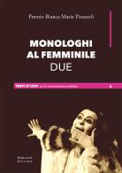 Monologhi al femminile Due. Premio Bianca Maria Pirazzoli. Ediz. a spirale edito da Morlacchi