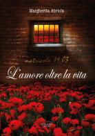 L' amore, oltre la vita. Matricola 19.03 di Margherita Abriola edito da Villani Libri