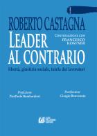 Leader al contrario. Libertà, giustizia sociale, tutela dei lavoratori di Roberto Castagna edito da Pellegrini