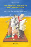 One Medicine, One Health, One Communication. L'importanza delle malattie parassitarie degli animali in un contesto di globalizzazione di Giovanni Poglayen edito da Bologna University Press