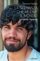 La speranza che muove il mondo. Umanità migrante di Vincenzo Passerini edito da VITREND