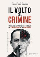 Il volto del crimine. Storia dell'antropologia criminale da Cesare Lombroso alle neuroscienze. Ediz. illustrata di Francesco Maria Galassi, Veronica De Pasquale, Luigi Ingaliso edito da Bookstones