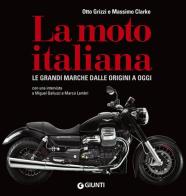 La moto italiana. Le grandi marche dalle origini ad oggi di Otto Grizzi, Massimo Clarke edito da Giunti Editore