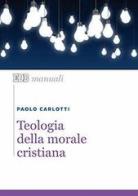Teologia della morale cristiana di Paolo Carlotti edito da EDB