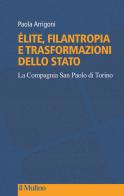 Élite, filantropia e trasformazioni dello Stato. La Compagnia San Paolo di Torino di Paola Arrigoni edito da Il Mulino