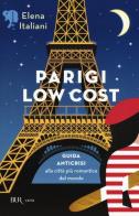 Parigi low cost. Guida anticrisi alla città più romantica del mondo di Elena Italiani edito da Rizzoli