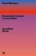 Miserabile miracolo. La mescalina di Henri Michaux edito da Quodlibet