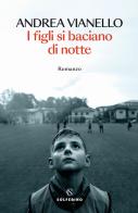 I figli si baciano di notte di Andrea Vianello edito da Solferino