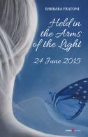 Held in the arms of the light. 24 June 2015 di Barbara Fratoni edito da Futura Libri