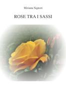 Rose tra i sassi di Miriana Signori edito da CTL (Livorno)