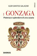I Gonzaga. Potenza e splendore di una casata di Igor Santos Salazar edito da DIARKOS