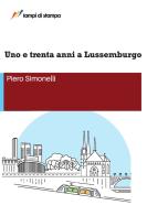 Uno e trenta anni a Lussemburgo di Piero Simonelli edito da Lampi di Stampa