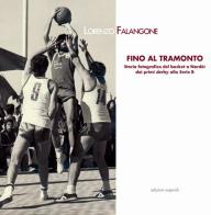 Fino al tramonto. Storia fotografica del basket a Nardò: dai primi derby alla serie B di Lorenzo Falangone edito da Esperidi