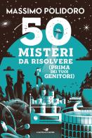 50 misteri da risolvere (prima dei tuoi genitori) di Massimo Polidoro edito da Piemme