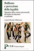 Bullismo e percezione della legalità. Operatori delle scienze psicosociali, del diritto ed educatori a confronto edito da Franco Angeli