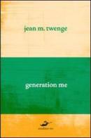 Generation me. Perché i giovani di oggi sono più sicuri di sé, hanno più diritti e sono più infelici che mai di Jean M. Twenge edito da Excelsior 1881