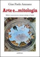 Arte e... mitologia. Miti e leggende nelle storie d'arte di G. Paolo Astesano edito da Araba Fenice