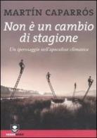 Non è un cambio di stagione. Un iperviaggio nell'apocalisse climatica di Martín Caparrós edito da Edizioni Ambiente