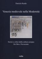 Venezia medievale nella modernità. Storici e critici della cultura europea fra Otto e Novecento di Daniela Rando edito da Viella