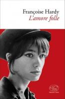 L' amore folle di Françoise Hardy edito da Edizioni Clichy
