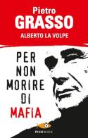 Per non morire di mafia di Pietro Grasso, Alberto La Volpe edito da Sperling & Kupfer