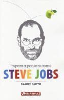 Impara a pensare come Steve Jobs di Daniel Smith edito da Anteprima Edizioni