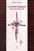 L' «ultima Pasqua» (Giovanni Paolo II) di Roberto Consorsi edito da Edizioni Palumbi