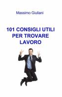 101 consigli utili per trovare lavoro di Massimo Giuliani edito da ilmiolibro self publishing