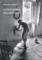 L'ottavo giorno della settimana di Daniela Andreis edito da LietoColle