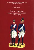 Soldati e milizie toscane del Settecento (1737-1799) di Bruno Mugnai edito da Stato Maggiore dell'Esercito