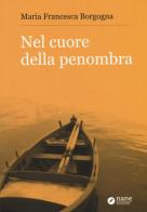 Nel cuore della penombra di Maria Francesca Borgogna edito da Nane Edizioni