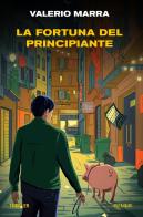 La fortuna del principiante di Valerio Marra edito da Piemme