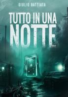 Tutto in una notte di Giulio Battiata edito da StreetLib