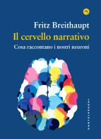 Il cervello narrativo. Cosa raccontano i nostri neuroni di Fritz Breithaupt edito da Castelvecchi