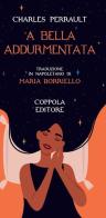 'A bella addurmentata. Testo napoletano di Charles Perrault edito da Coppola Editore