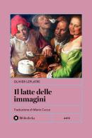 Il latte delle immagini di Olivier Leplâtre edito da Bibliotheka Edizioni
