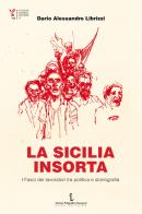 La Sicilia insorta. I Fasci dei lavoratori tra politica e storiografia di Dario Alessandro Librizzi edito da Istituto Poligrafico Europeo