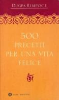 Cinquecento precetti per una vita felice di Dugpa (Rinpoche) edito da Mondadori