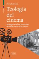 Teologia del cinema. Immagini rivelate, narrazioni incarnate, etica della visione di Paolo Cattorini edito da EDB