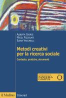 Metodi creativi per la ricerca sociale. Contesto, pratiche, strumenti di Alberta Giorgi, Micol Pizzolati, Elena Vacchelli edito da Il Mulino