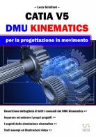 Catia V5. DMU Kinematics per la progettazione in movimento di Luca Sclafani edito da StreetLib