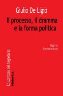 Il processo, il dramma e la forma politica. Saggi su Raymond Aron di Giulio De Ligio edito da Historica Edizioni