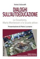 Dialoghi sull'autoeducazione. Lo Scautismo, Maria Montessori e le Scuole attive di Sonia Coluccelli edito da Franco Angeli
