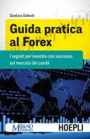 Guida pratica al Forex. I segreti per investire con successo sul mercato dei cambi di Gianluca Defendi edito da Hoepli