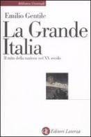 La Grande Italia. Il mito della nazione nel XX secolo di Emilio Gentile edito da Laterza