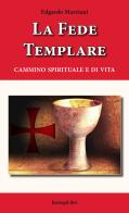La fede templare. Cammino spirituale e di vita di Edgardo Marziani edito da BastogiLibri